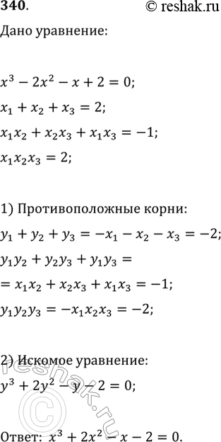 Изображение 340. Составить кубическое уравнение со старшим коэффициентом, равным 1, корни которого противоположны корням уравнения х3 - 2х2 - х + 2 =...