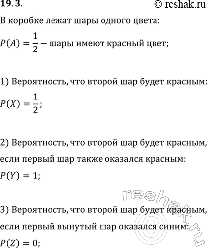 Изображение 19.3. В коробке лежат несколько шаров одного цвета: либо все красные, либо все синие. Вероятность того, что в коробке лежат красные шары, равна 1/2. Из коробки наугад...