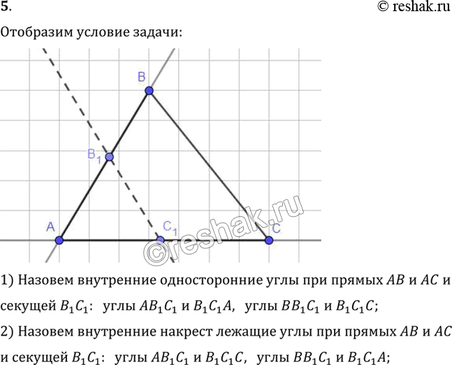 Изображение 5. Дан треугольник ABC. На стороне АВ отмечена точка В1, а на стороне АС — точка С1. Назовите внутренние односторонние и внутренние накрест лежащие углы при прямых АВ,...