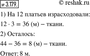 Изображение 3.179. Из куска ткани длиной 44 м сшили 12 платьев, расходуя на каждое платье по 3 м ткани. Сколько метров ткани осталось?По условию, из куска ткани длиной 44 м...
